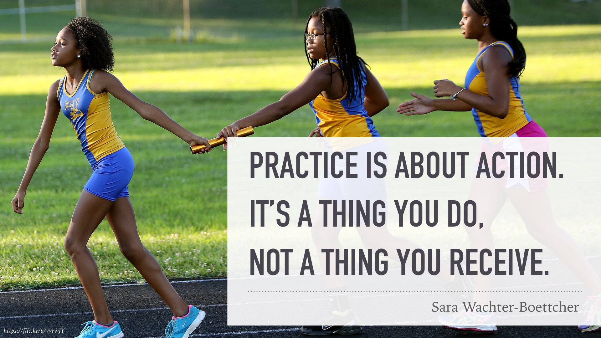 quote from Sara Wachter-Boettcher: “Practice is about action. 
It’s a thing you do, not a thing you receive.”