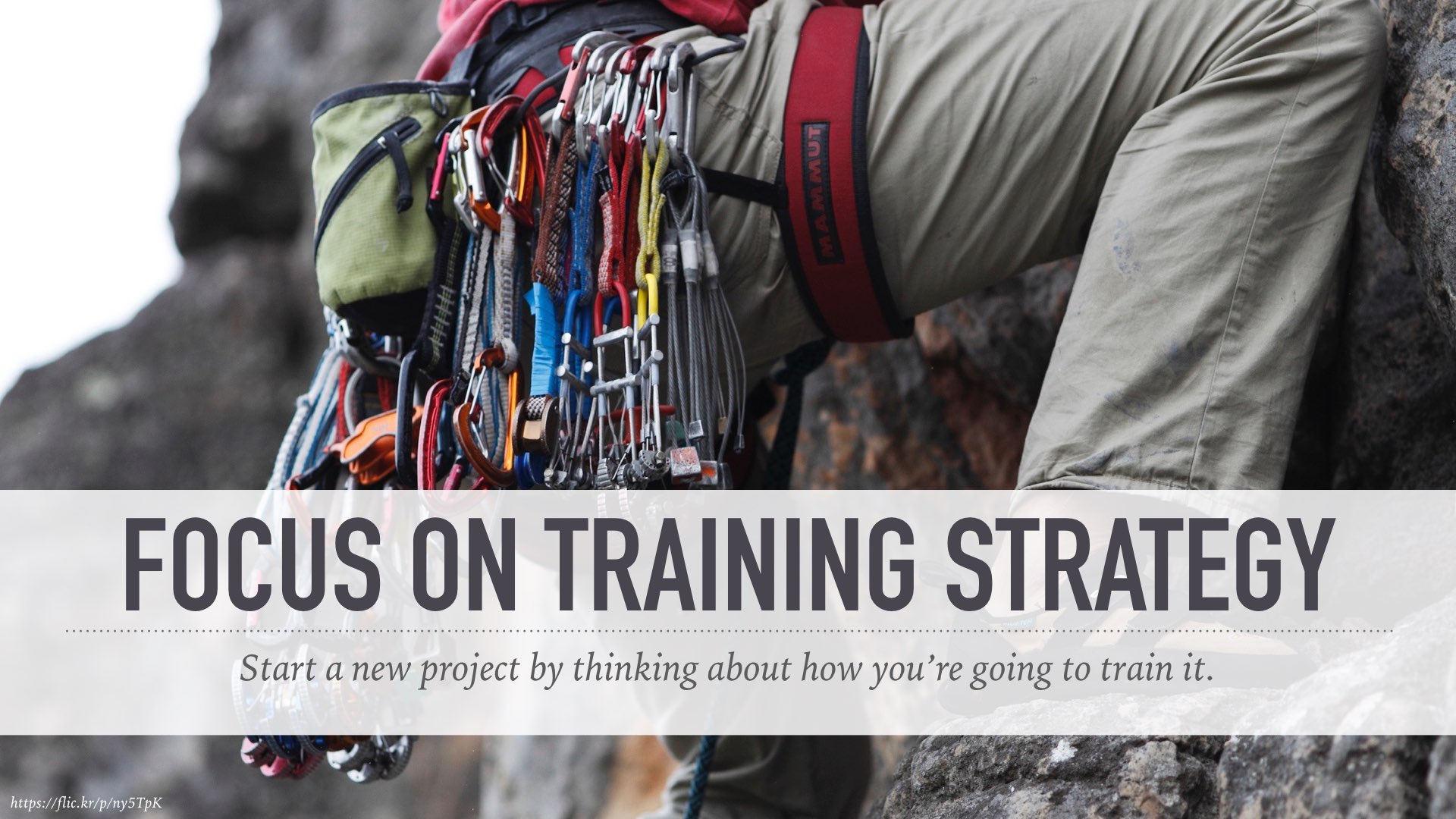 Focus on training strategy: start a new project by thinking about how you’ll train it.