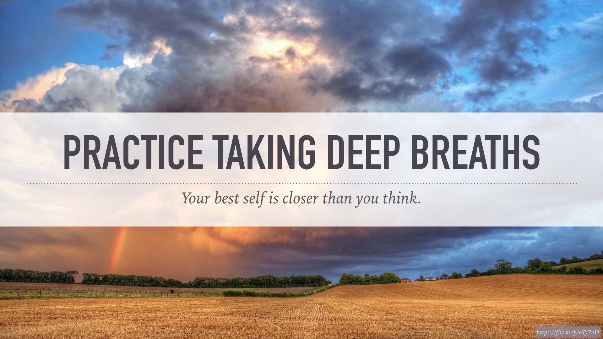 Practice taking deep breaths. Your best self is closer than you think.